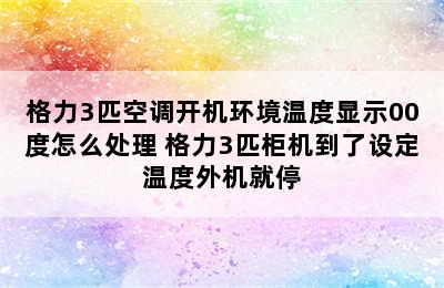 格力3匹空调开机环境温度显示00度怎么处理 格力3匹柜机到了设定温度外机就停